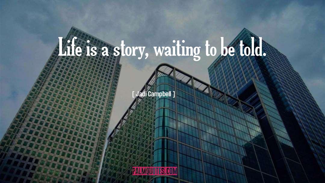 Jadi Campbell Quotes: Life is a story, waiting