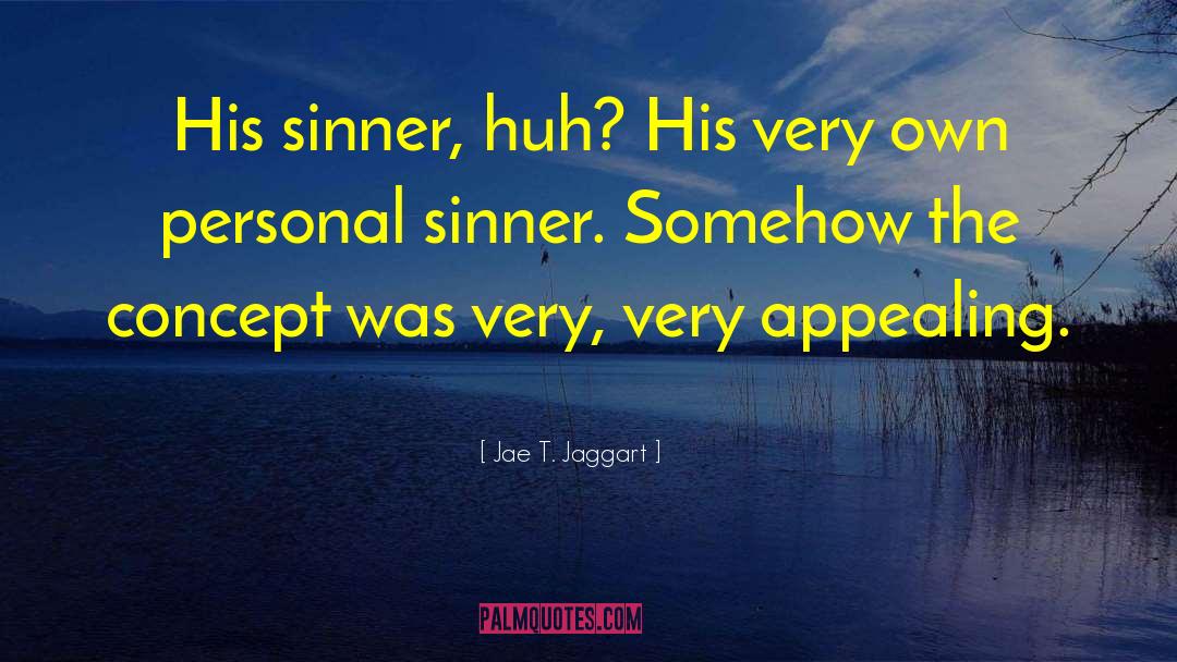 Jae T. Jaggart Quotes: His sinner, huh? His very