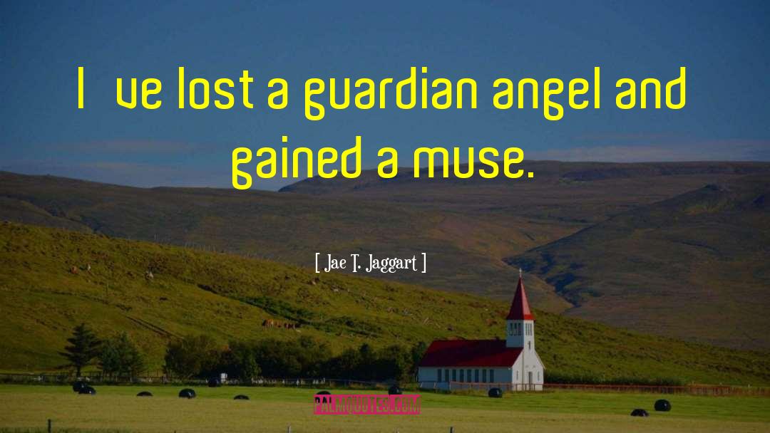 Jae T. Jaggart Quotes: I've lost a guardian angel