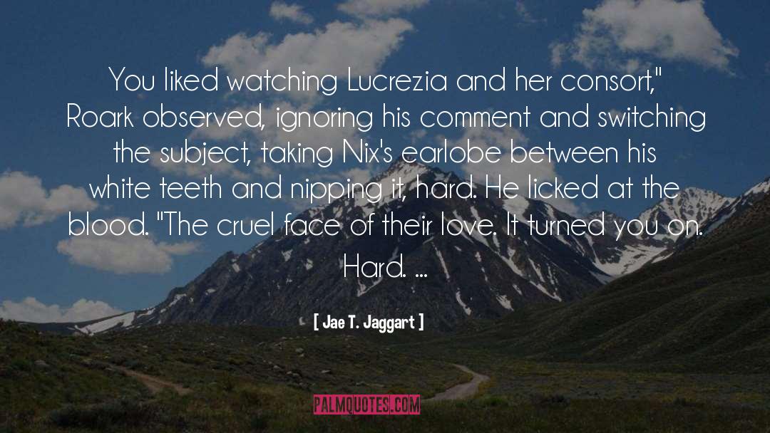 Jae T. Jaggart Quotes: You liked watching Lucrezia and