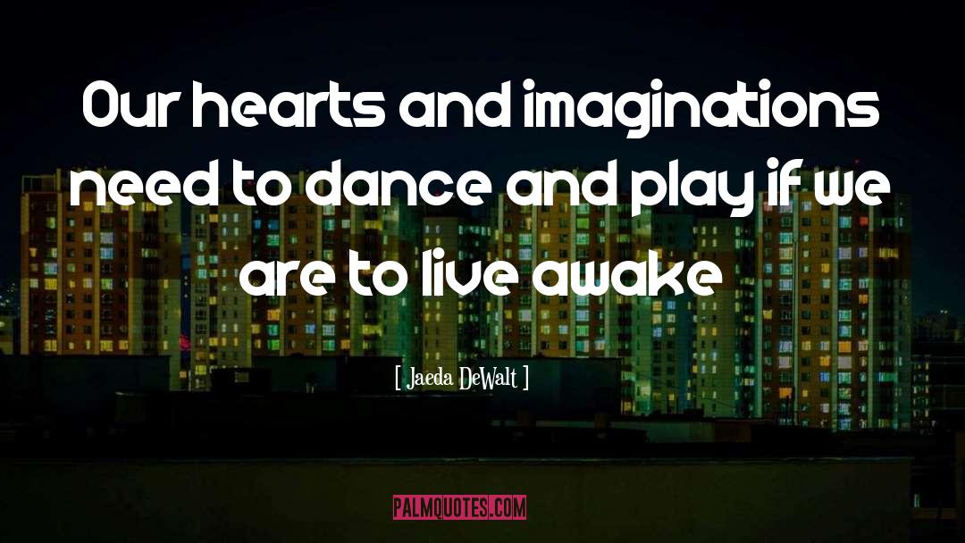 Jaeda DeWalt Quotes: Our hearts and imaginations need