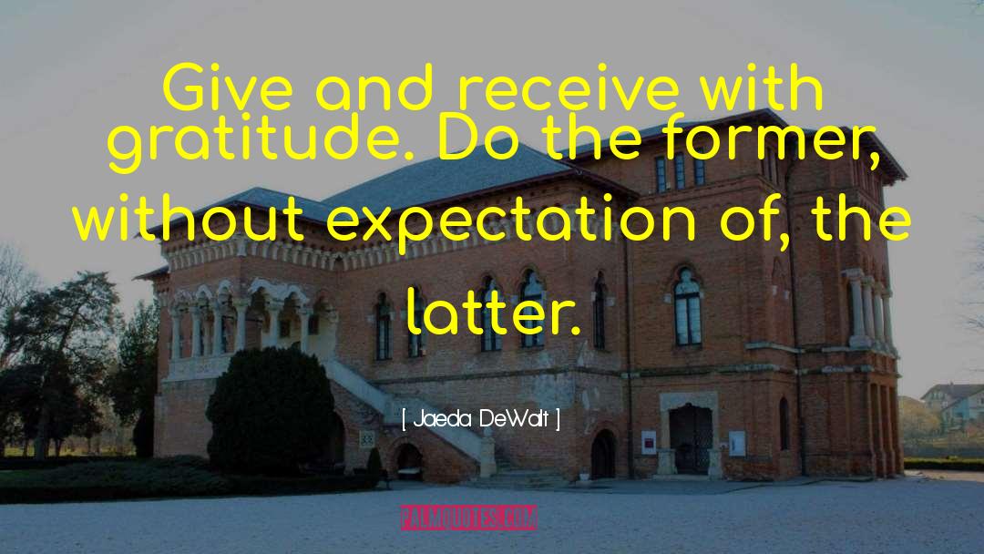 Jaeda DeWalt Quotes: Give and receive with gratitude.