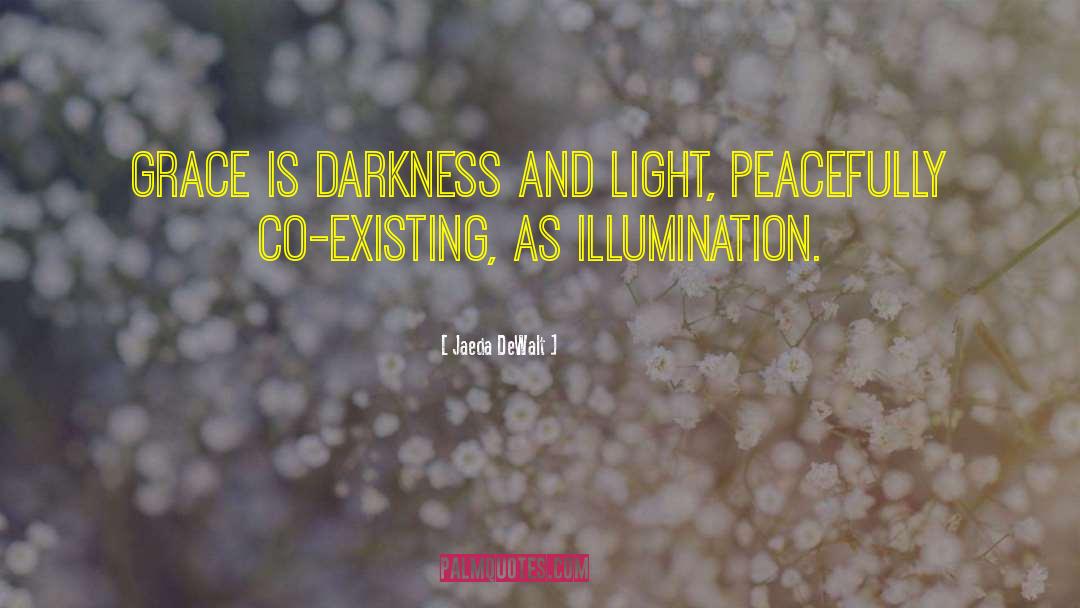 Jaeda DeWalt Quotes: Grace is darkness and light,