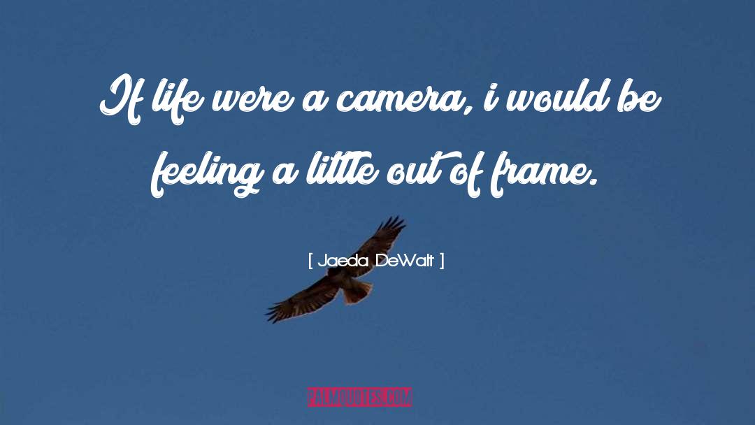 Jaeda DeWalt Quotes: If life were a camera,