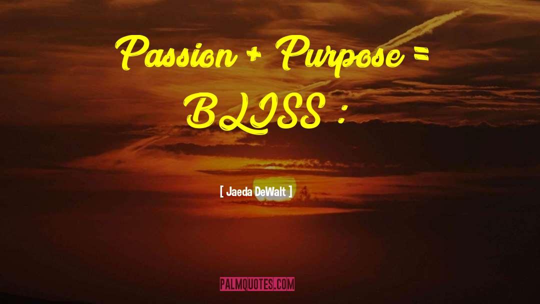 Jaeda DeWalt Quotes: Passion + Purpose = BLISS