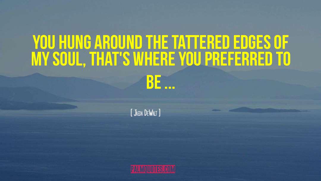 Jaeda DeWalt Quotes: You hung around the tattered