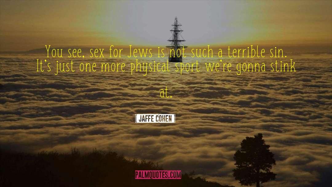 Jaffe Cohen Quotes: You see, sex for Jews