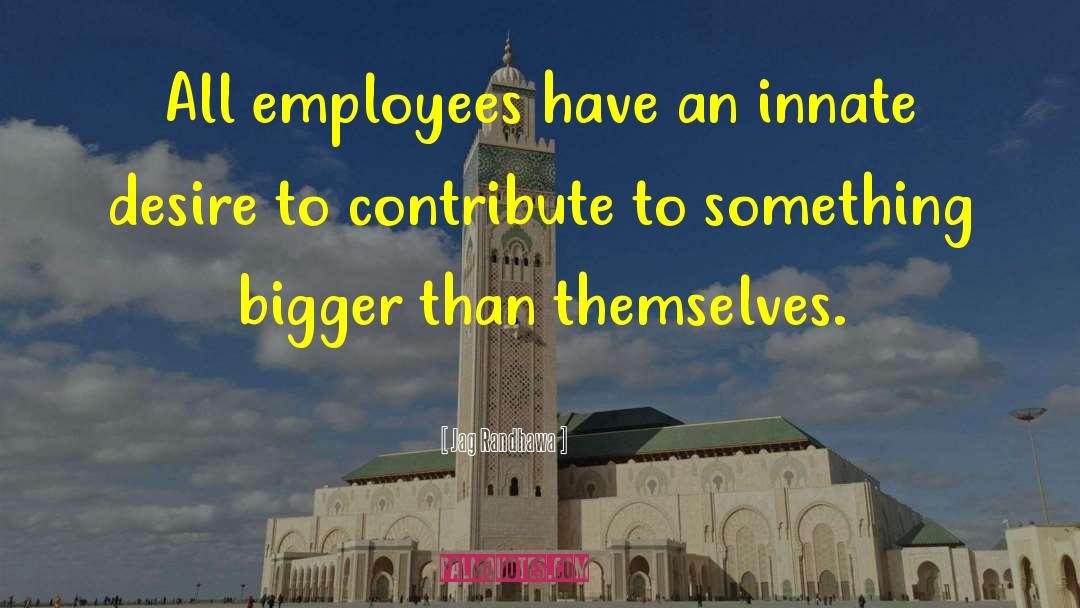 Jag Randhawa Quotes: All employees have an innate