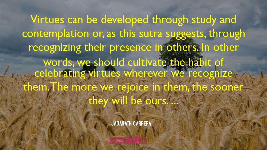 Jaganath Carrera Quotes: Virtues can be developed through