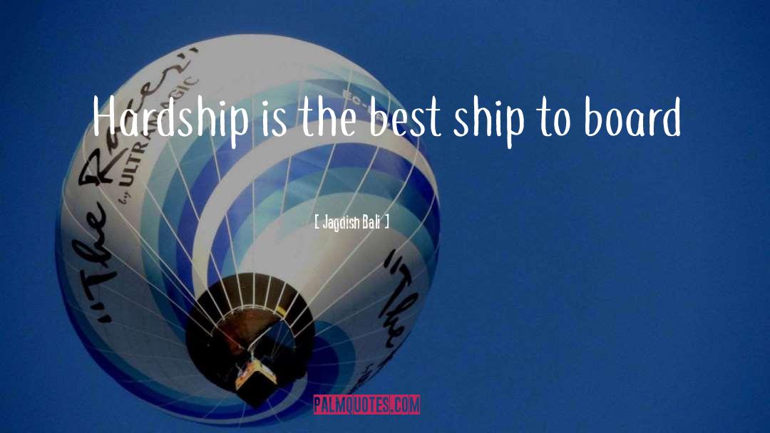 Jagdish Bali Quotes: Hardship is the best ship