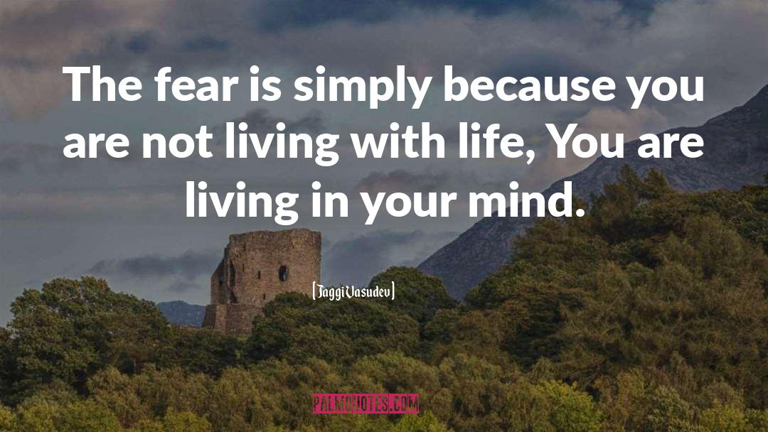 Jaggi Vasudev Quotes: The fear is simply because