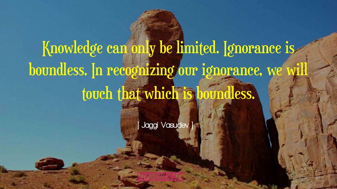 Jaggi Vasudev Quotes: Knowledge can only be limited.