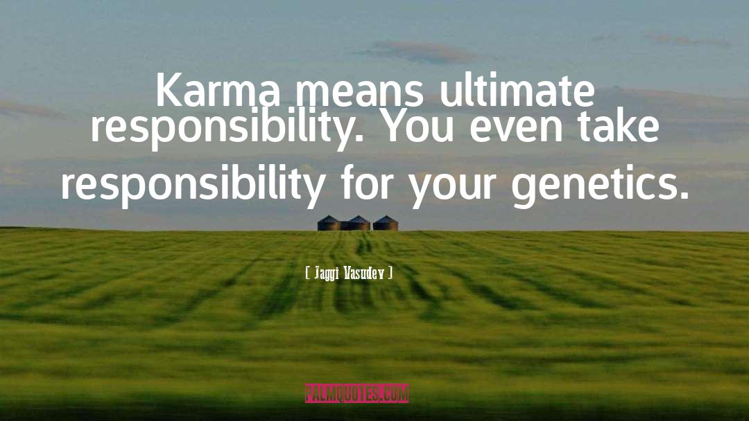 Jaggi Vasudev Quotes: Karma means ultimate responsibility. You