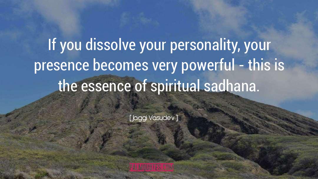 Jaggi Vasudev Quotes: If you dissolve your personality,