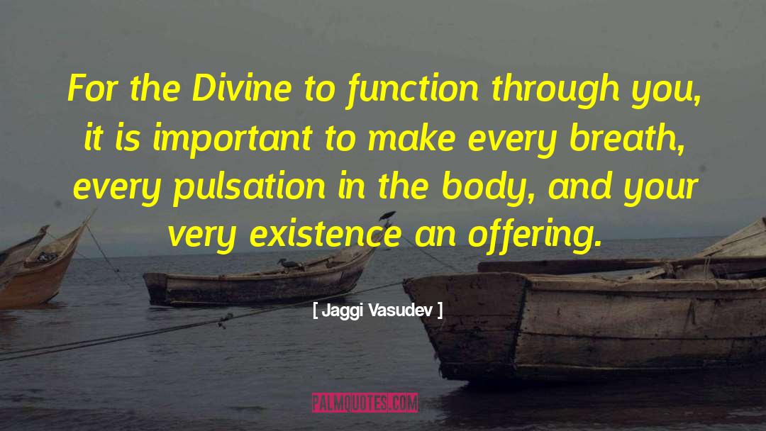 Jaggi Vasudev Quotes: For the Divine to function