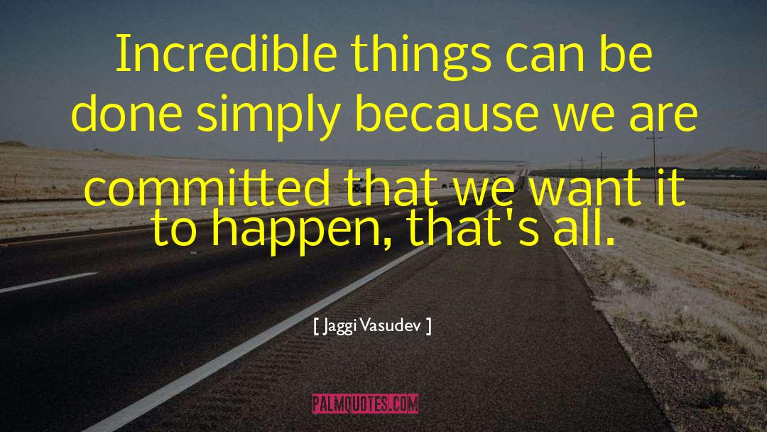 Jaggi Vasudev Quotes: Incredible things can be done