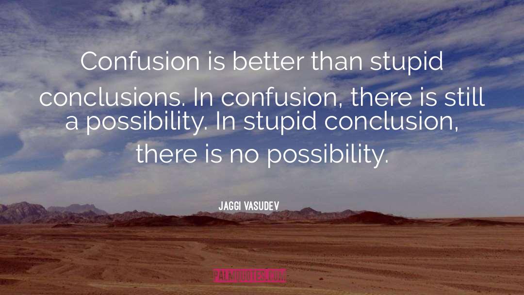 Jaggi Vasudev Quotes: Confusion is better than stupid