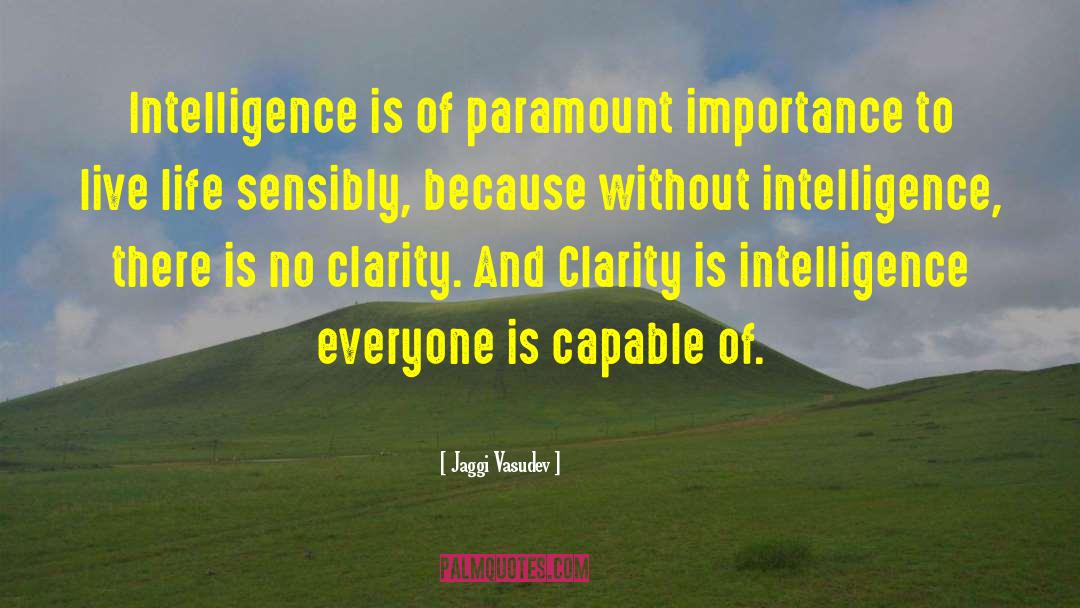 Jaggi Vasudev Quotes: Intelligence is of paramount importance