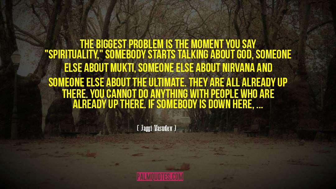 Jaggi Vasudev Quotes: The biggest problem is the