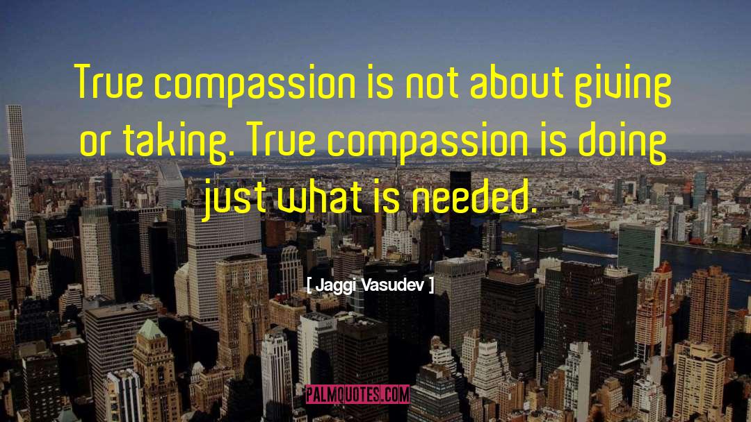 Jaggi Vasudev Quotes: True compassion is not about