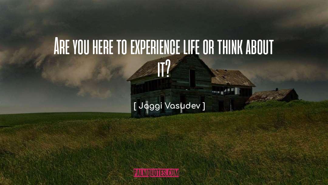 Jaggi Vasudev Quotes: Are you here to experience