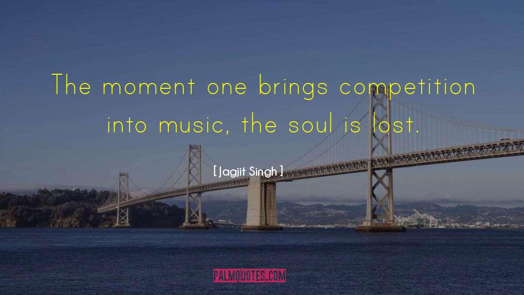 Jagjit Singh Quotes: The moment one brings competition