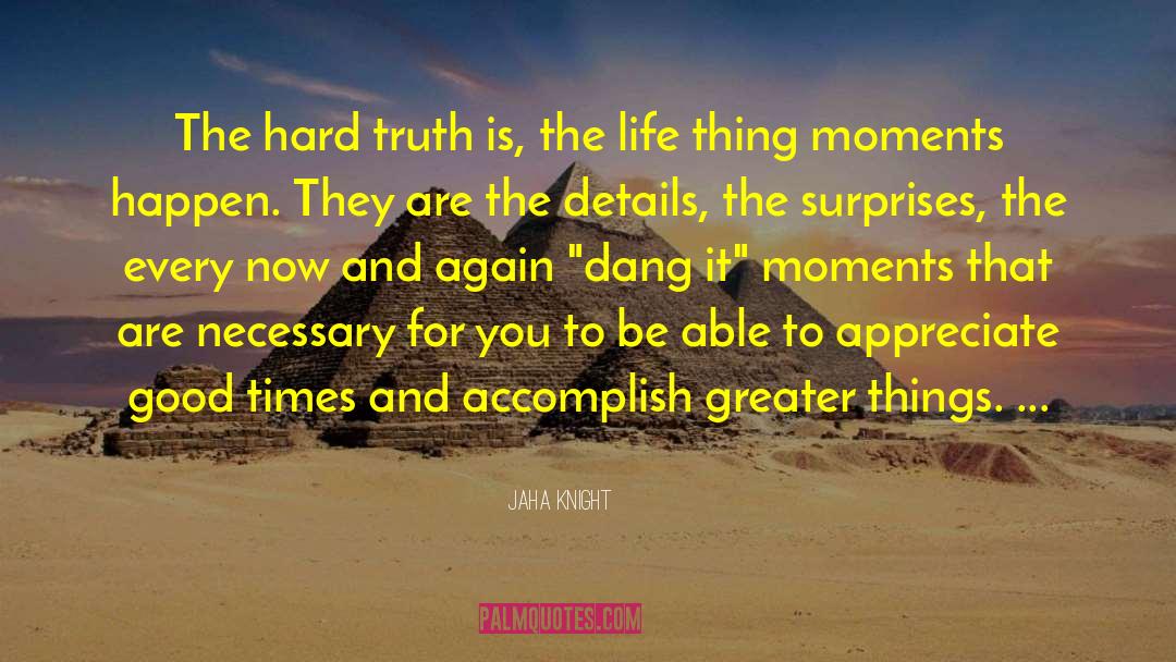 Jaha Knight Quotes: The hard truth is, the