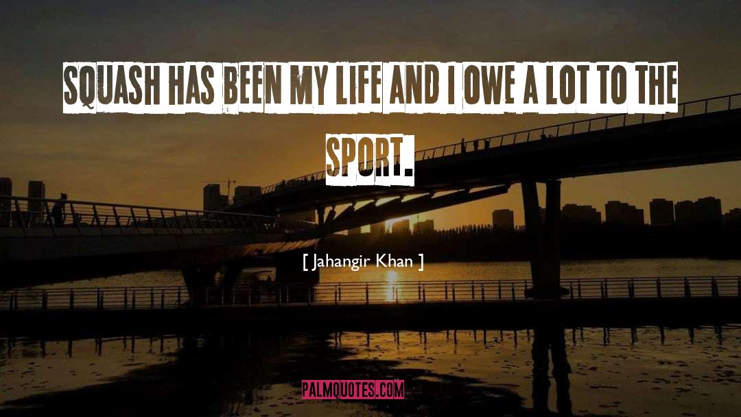 Jahangir Khan Quotes: Squash has been my life