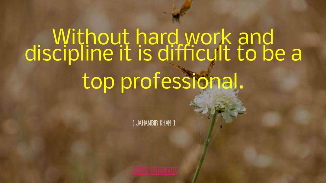 Jahangir Khan Quotes: Without hard work and discipline