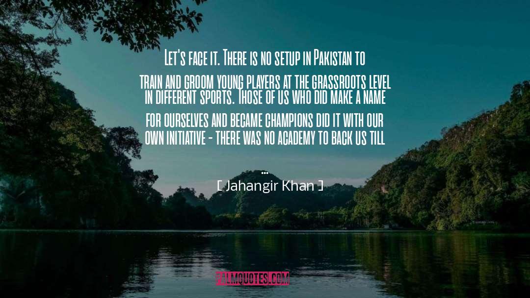 Jahangir Khan Quotes: Let's face it. There is