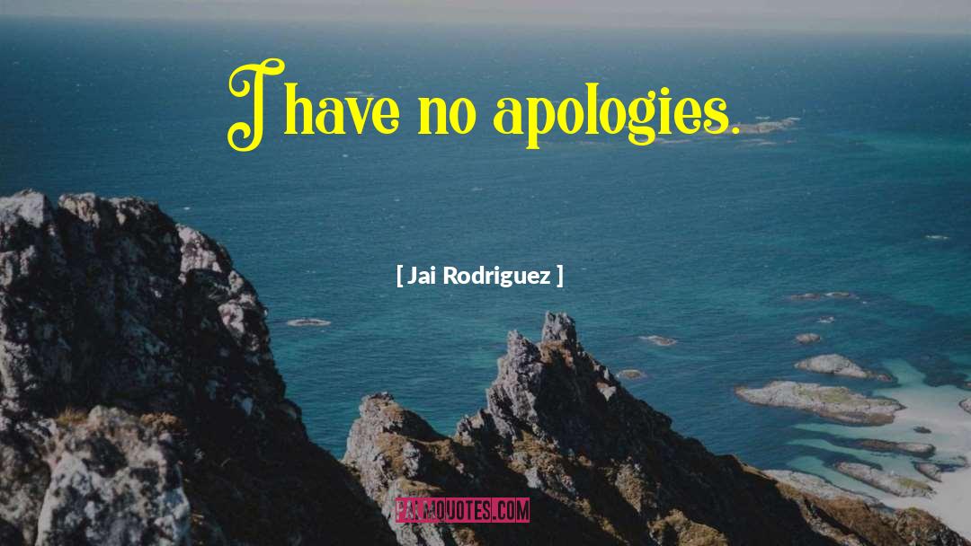 Jai Rodriguez Quotes: I have no apologies.