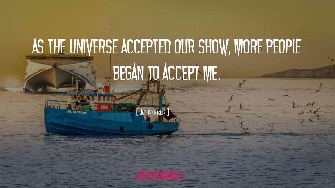 Jai Rodriguez Quotes: As the universe accepted our