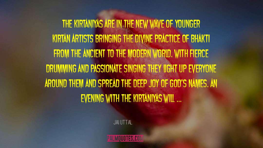 Jai Uttal Quotes: The Kirtaniyas are in the