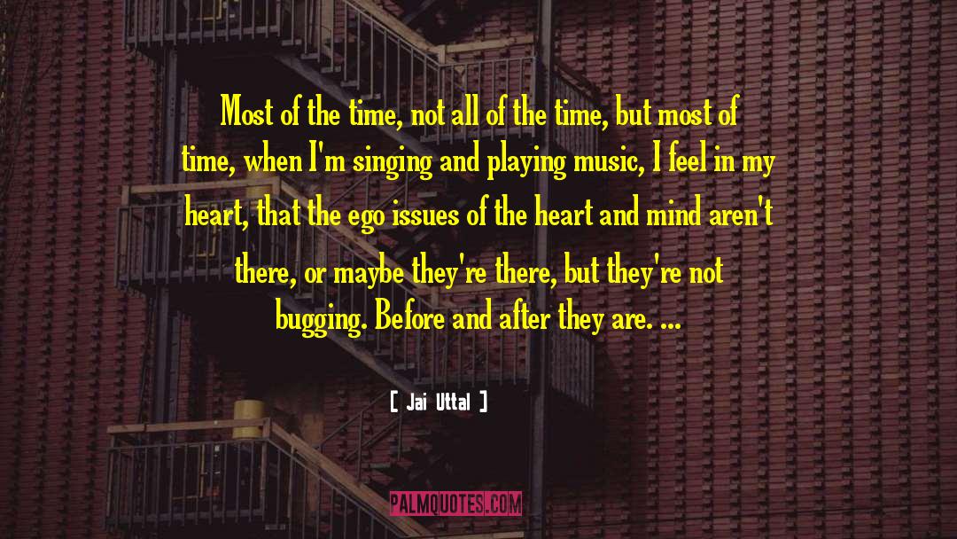 Jai Uttal Quotes: Most of the time, not