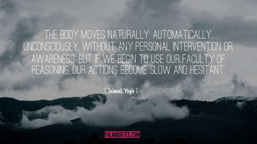 Jaimal Yogis Quotes: The body moves naturally, automatically,