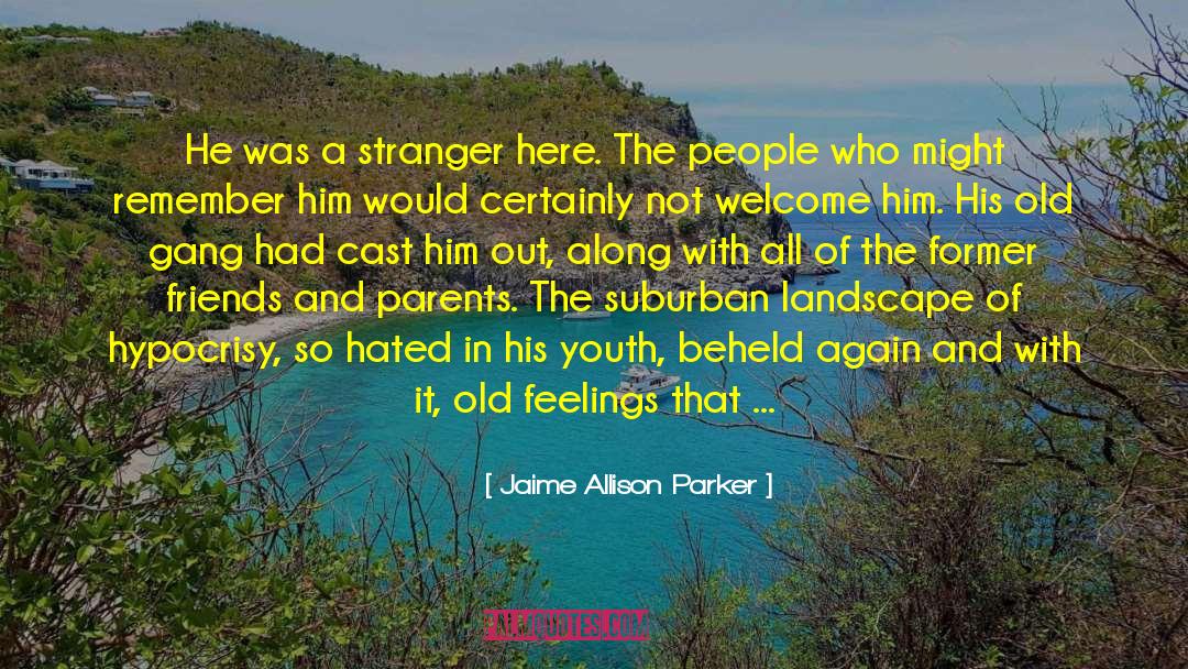 Jaime Allison Parker Quotes: He was a stranger here.