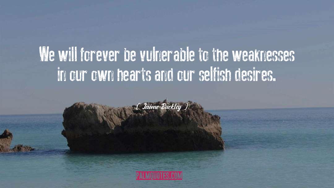 Jaime Buckley Quotes: We will forever be vulnerable