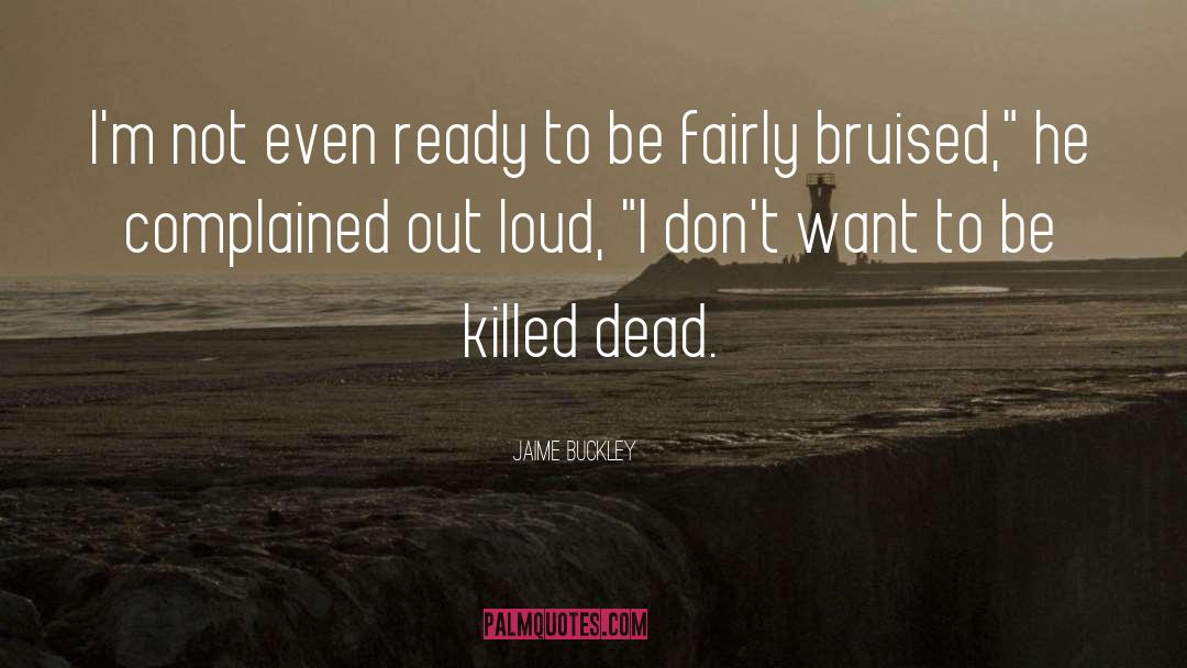 Jaime Buckley Quotes: I'm not even ready to