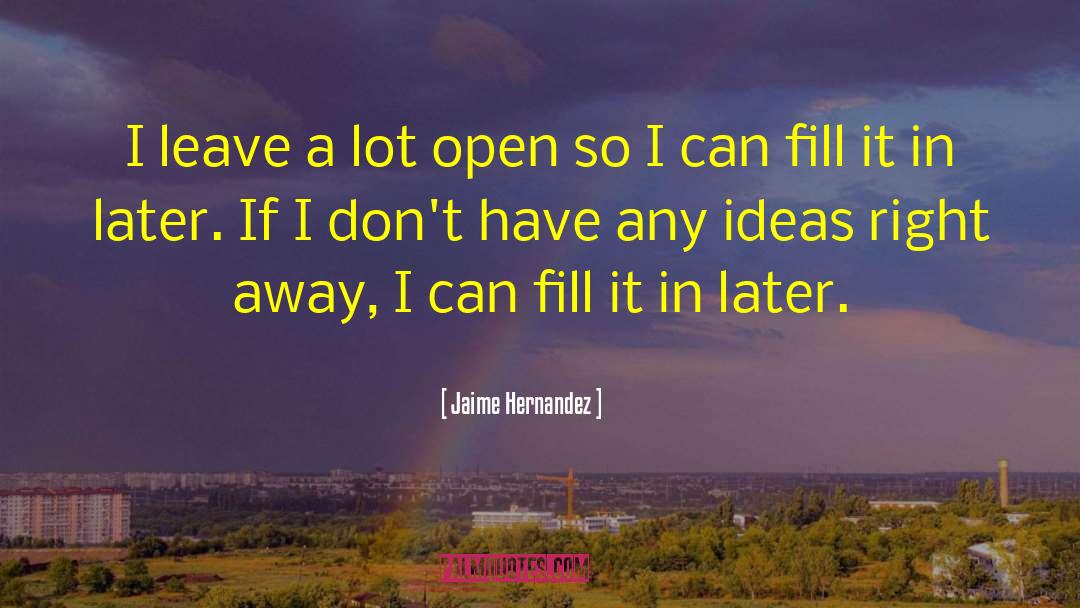 Jaime Hernandez Quotes: I leave a lot open