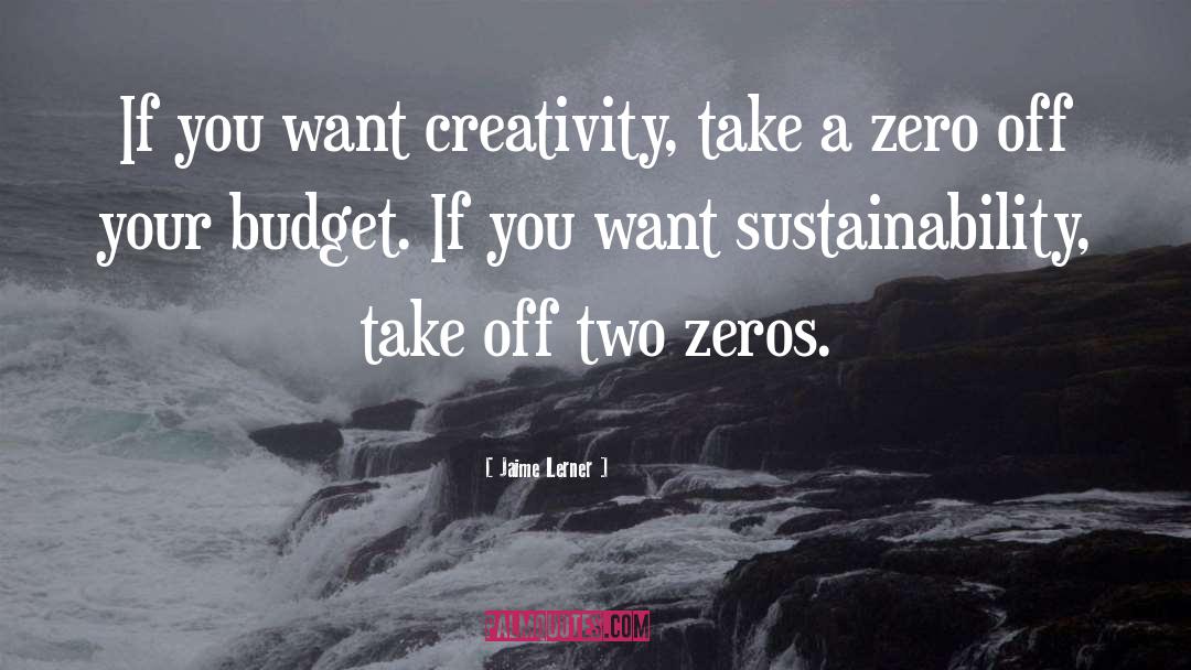 Jaime Lerner Quotes: If you want creativity, take