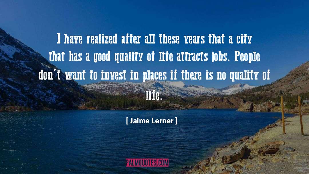 Jaime Lerner Quotes: I have realized after all