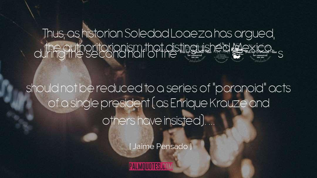Jaime Pensado Quotes: Thus, as historian Soledad Loaeza