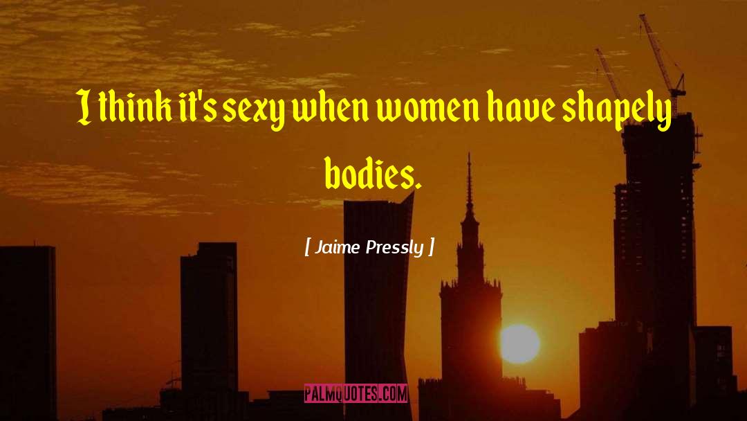 Jaime Pressly Quotes: I think it's sexy when