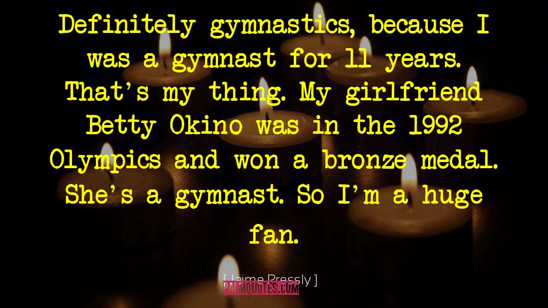 Jaime Pressly Quotes: Definitely gymnastics, because I was