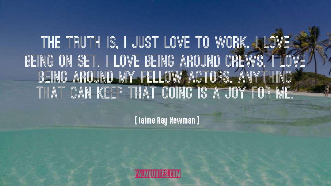 Jaime Ray Newman Quotes: The truth is, I just