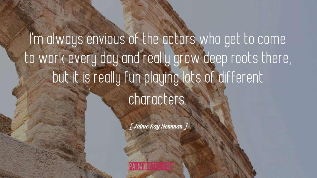 Jaime Ray Newman Quotes: I'm always envious of the