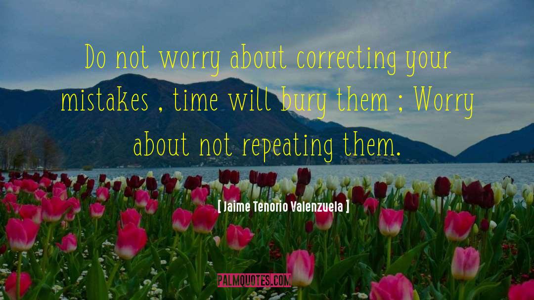 Jaime Tenorio Valenzuela Quotes: Do not worry about correcting