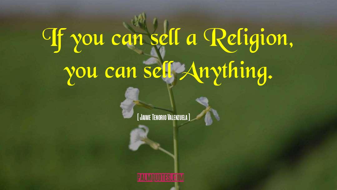 Jaime Tenorio Valenzuela Quotes: If you can sell a