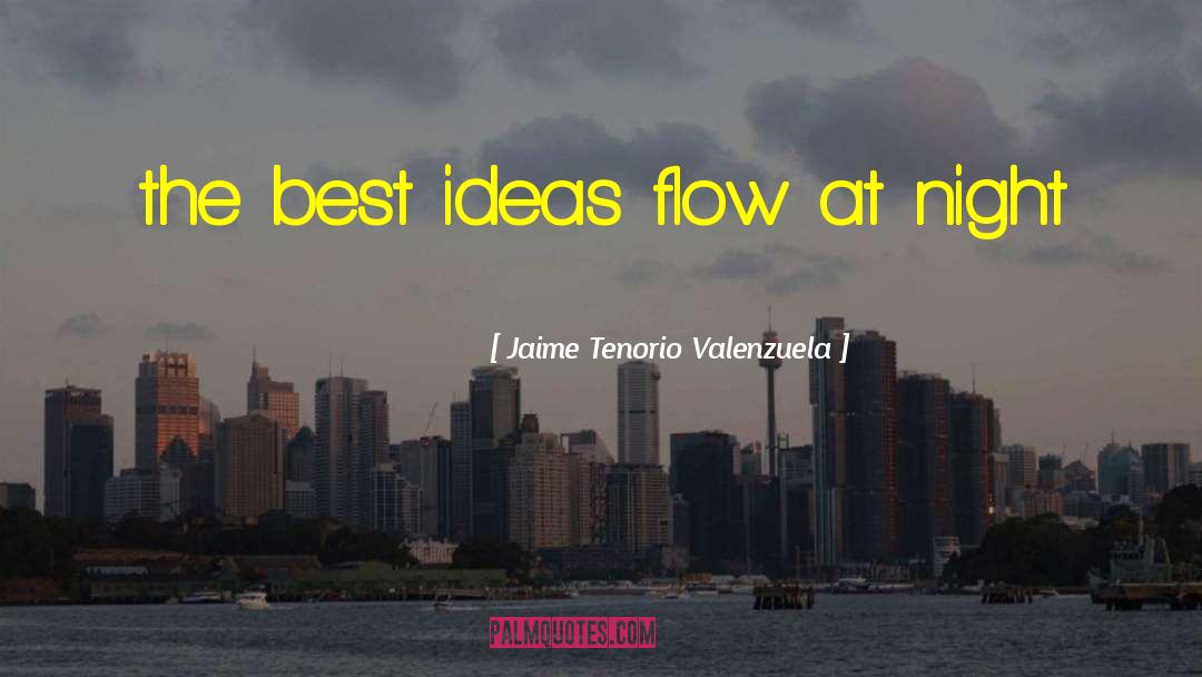 Jaime Tenorio Valenzuela Quotes: the best ideas flow at