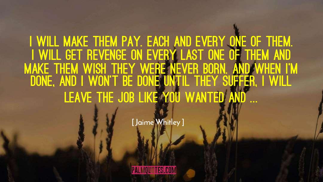 Jaime Whitley Quotes: I will make them pay.